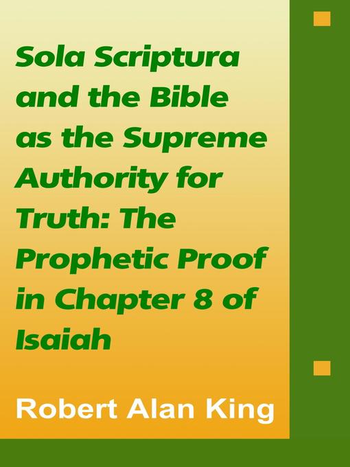 Title details for Sola Scriptura and the Bible as the Supreme Authority for Truth by Robert Alan King - Available